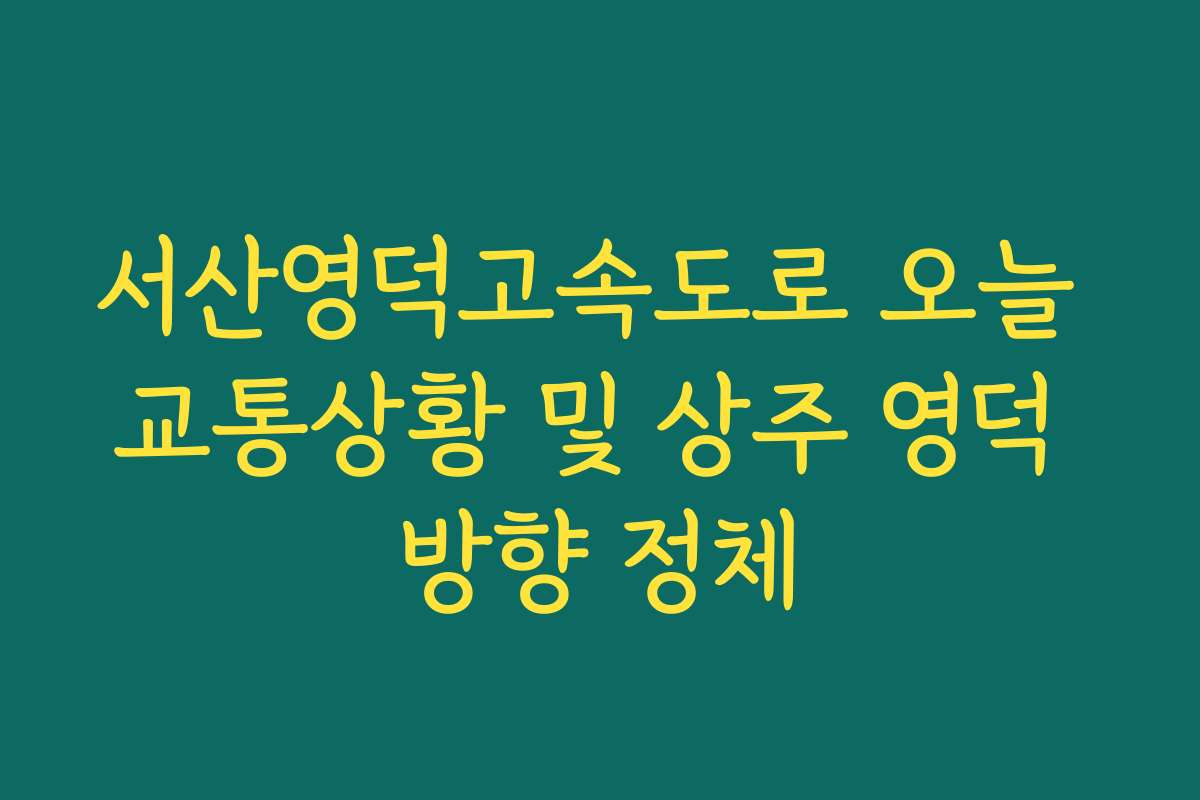 서산영덕고속도로 오늘 교통상황 및 상주 영덕 방향 정체
