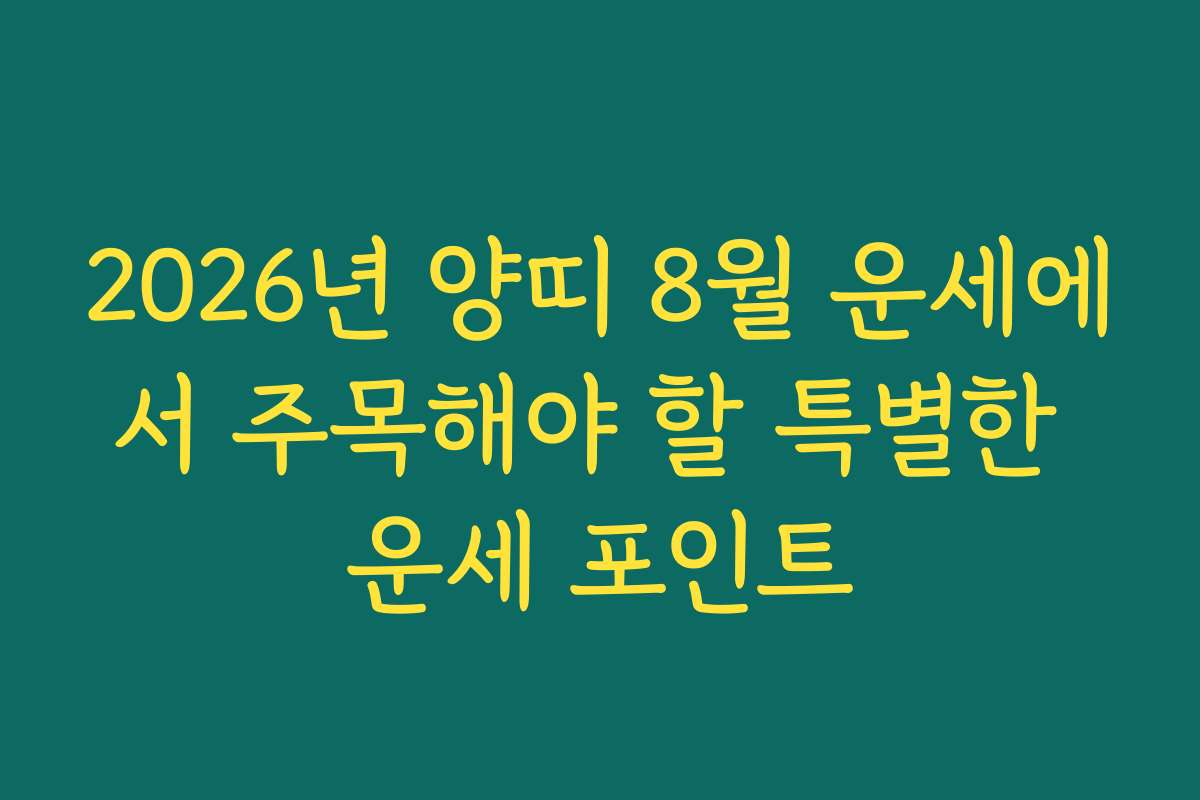 2026년 양띠 8월 운세에서 주목해야 할 특별한 운세 포인트