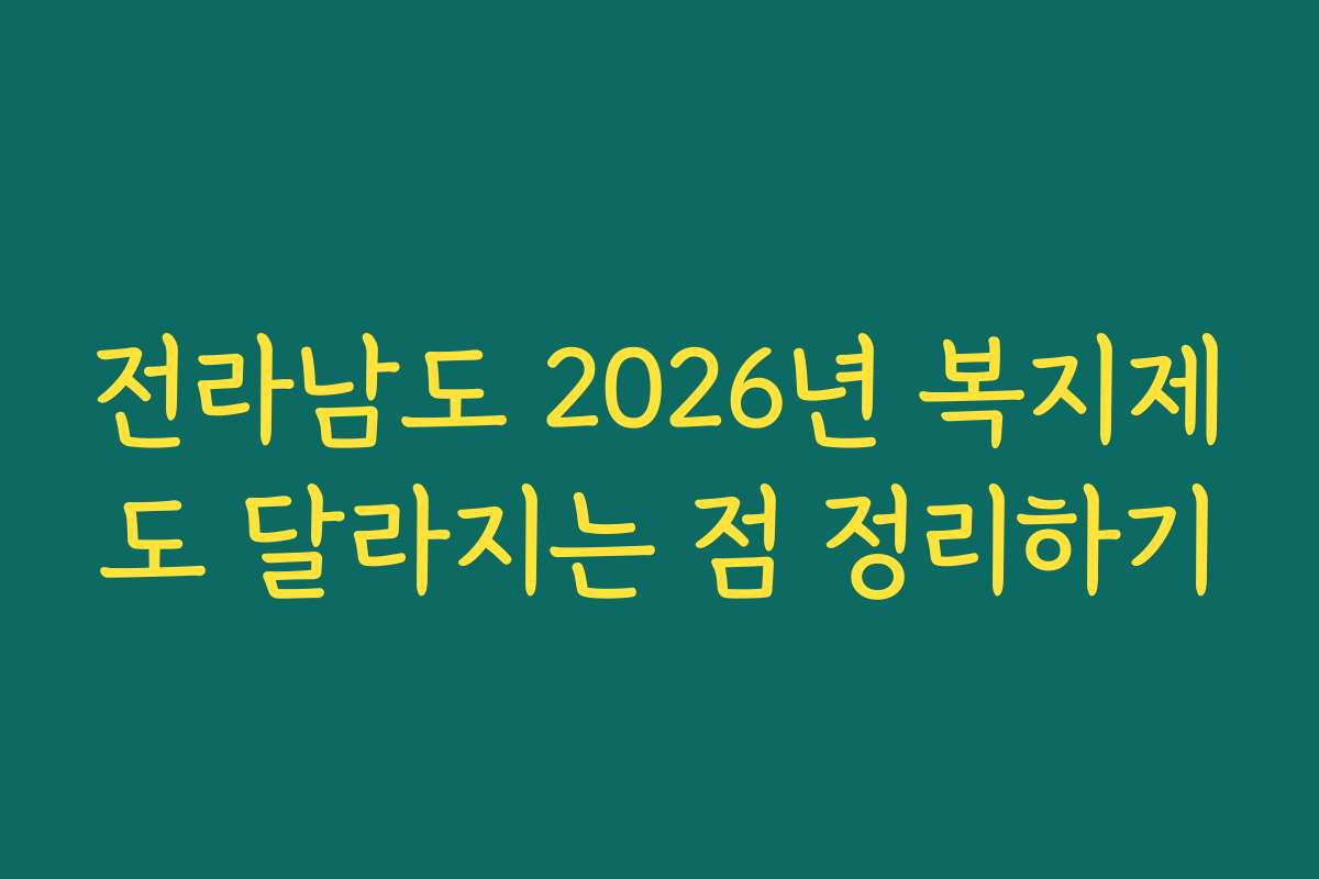 전라남도 2026년 복지제도 달라지는 점 정리하기
