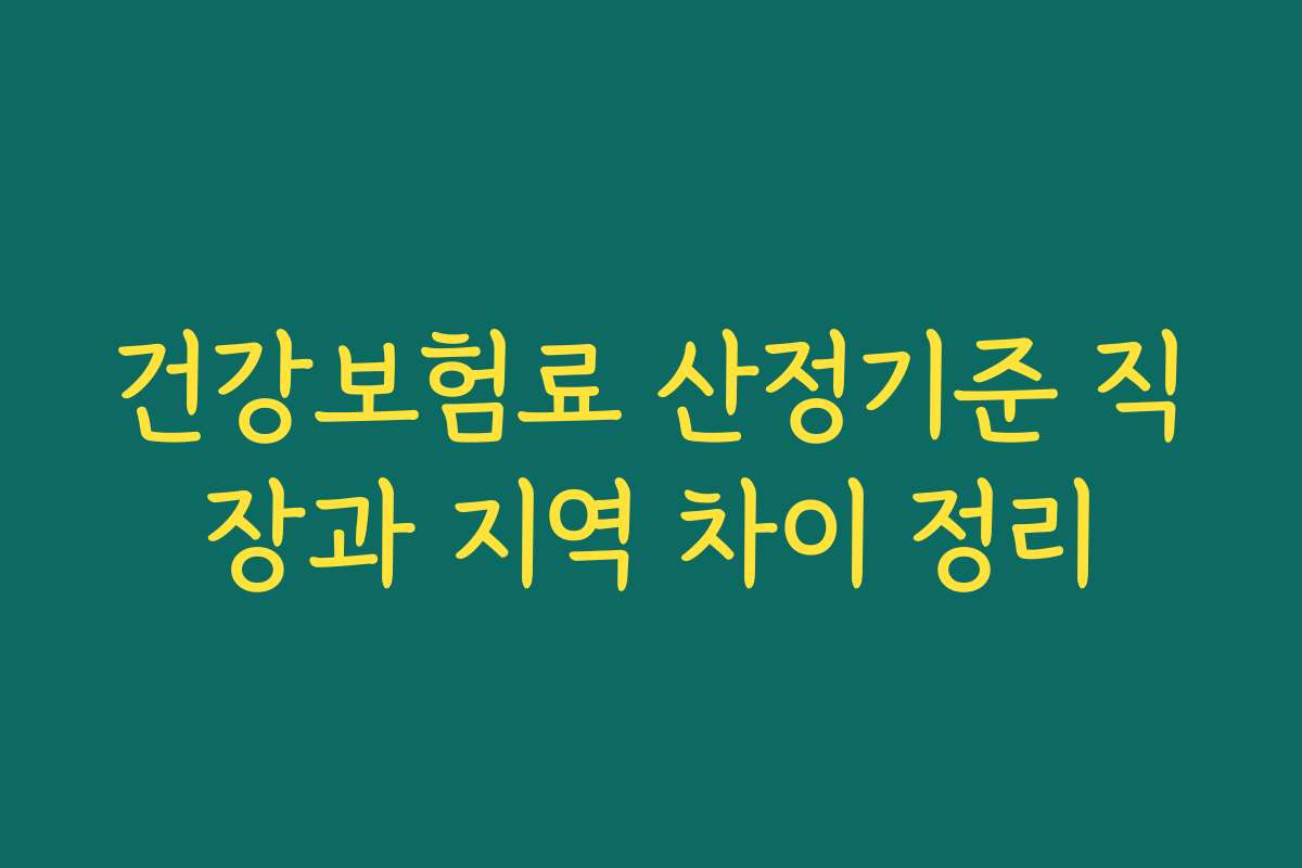 건강보험료 산정기준 직장과 지역 차이 정리