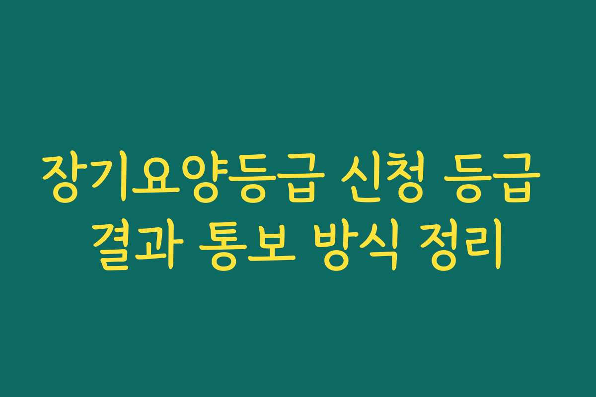 장기요양등급 신청 등급 결과 통보 방식 정리
