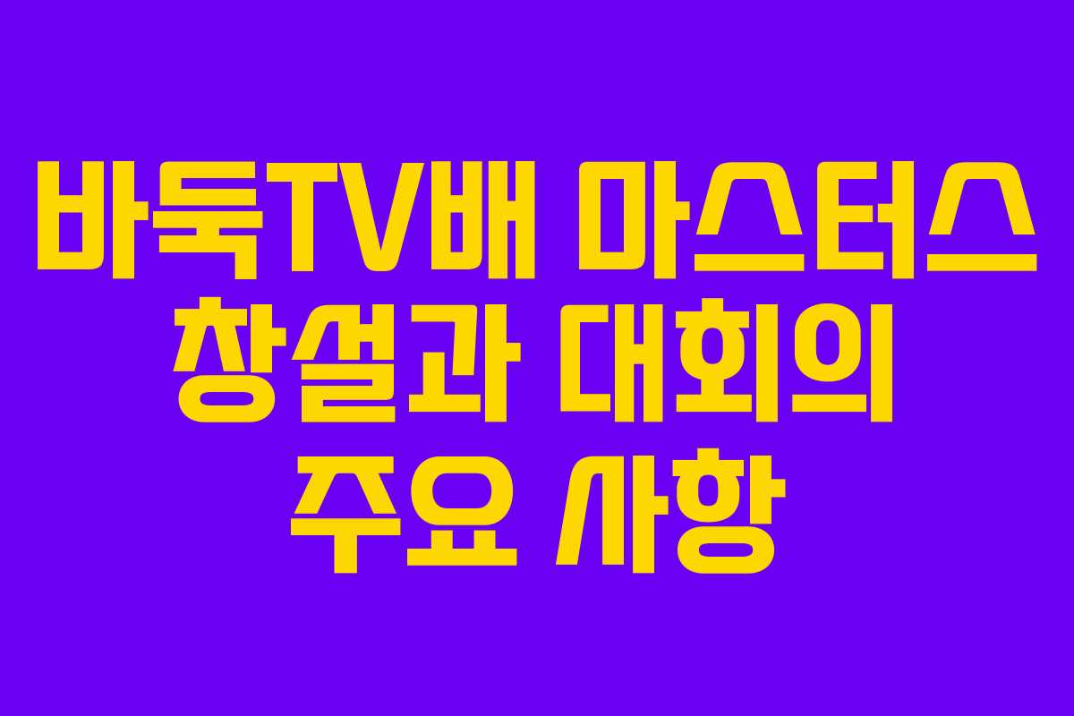 바둑TV배 마스터스 창설과 대회의 주요 사항