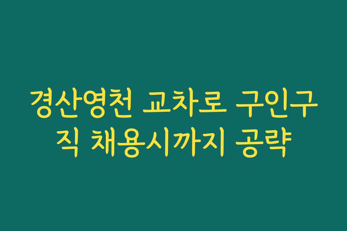 경산영천 교차로 구인구직 채용시까지 공략