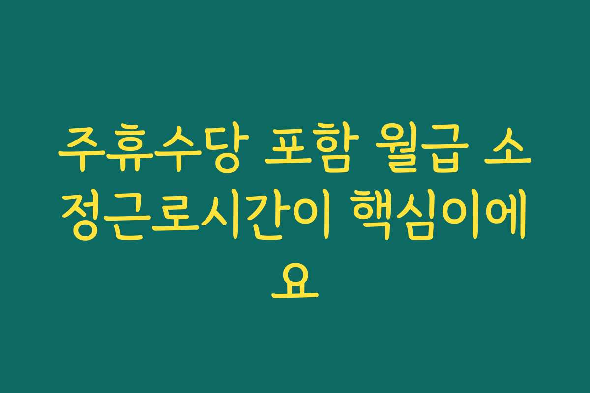 주휴수당 포함 월급 소정근로시간이 핵심이에요