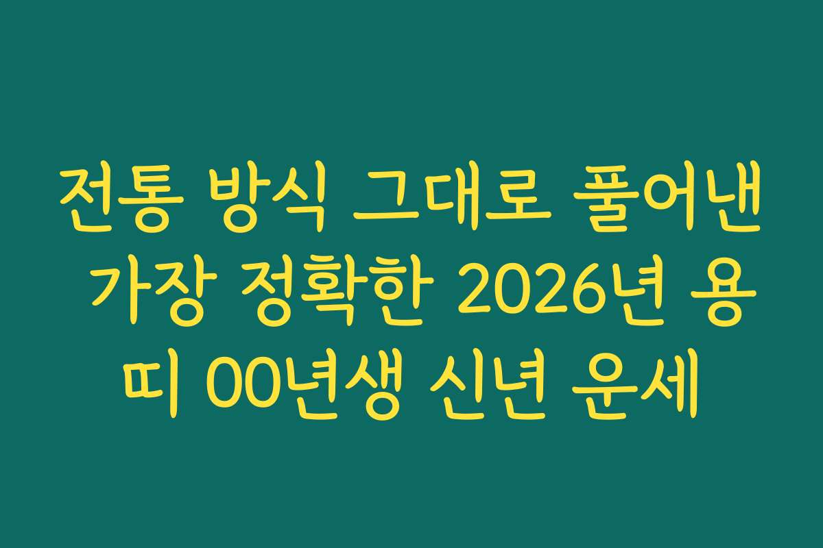전통 방식 그대로 풀어낸 가장 정확한 2026년 용띠 00년생 신년 운세