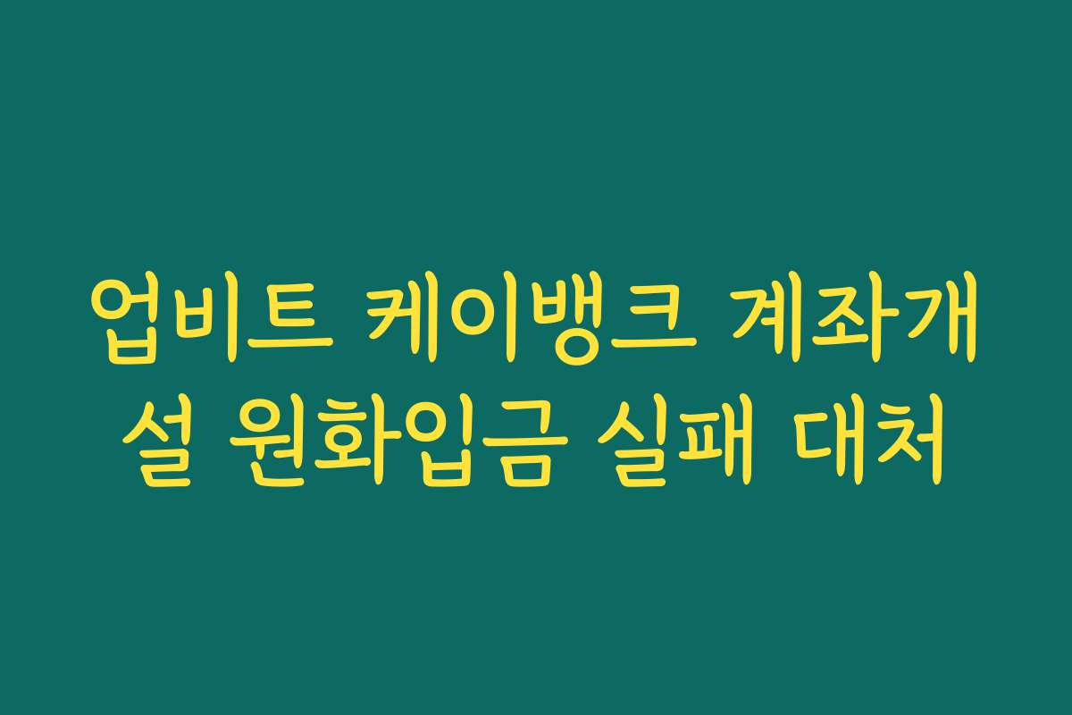 업비트 케이뱅크 계좌개설 원화입금 실패 대처