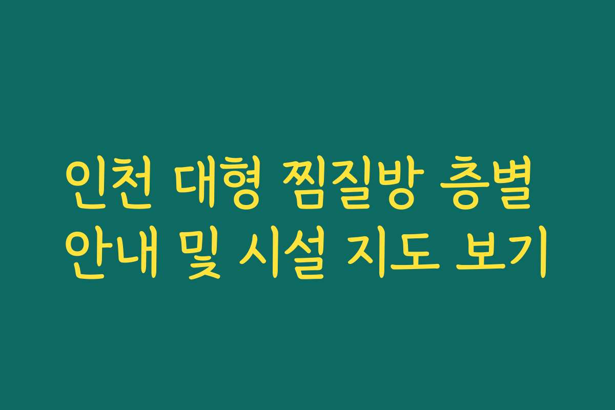 인천 대형 찜질방 층별 안내 및 시설 지도 보기