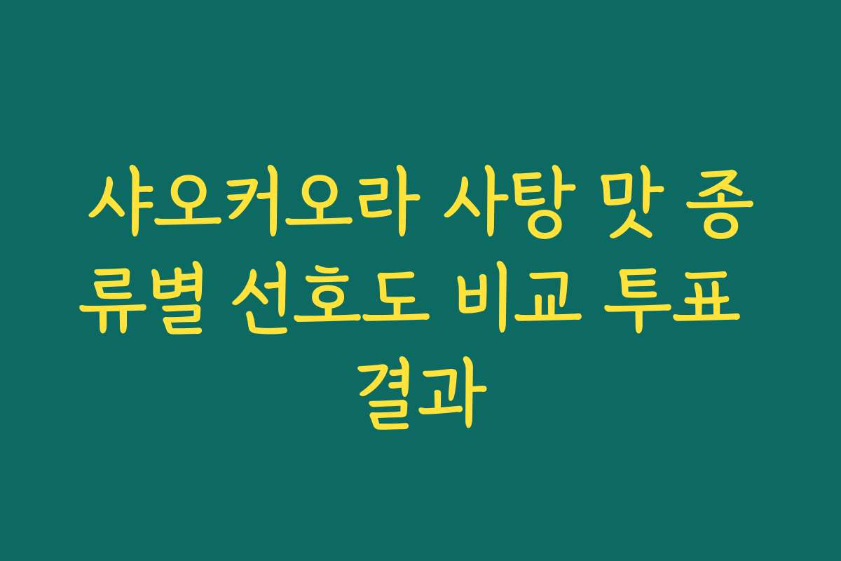 샤오커오라 사탕 맛 종류별 선호도 비교 투표 결과
