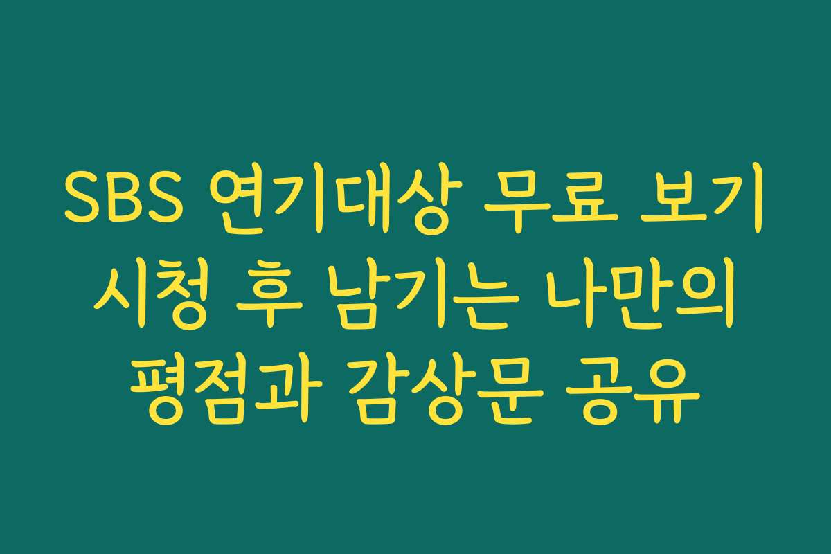 SBS 연기대상 무료 보기 시청 후 남기는 나만의 평점과 감상문 공유