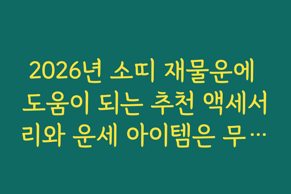 2026년 소띠 재물운에 도움이 되는 추천 액세서리와 운세 아이템은 무엇인가요