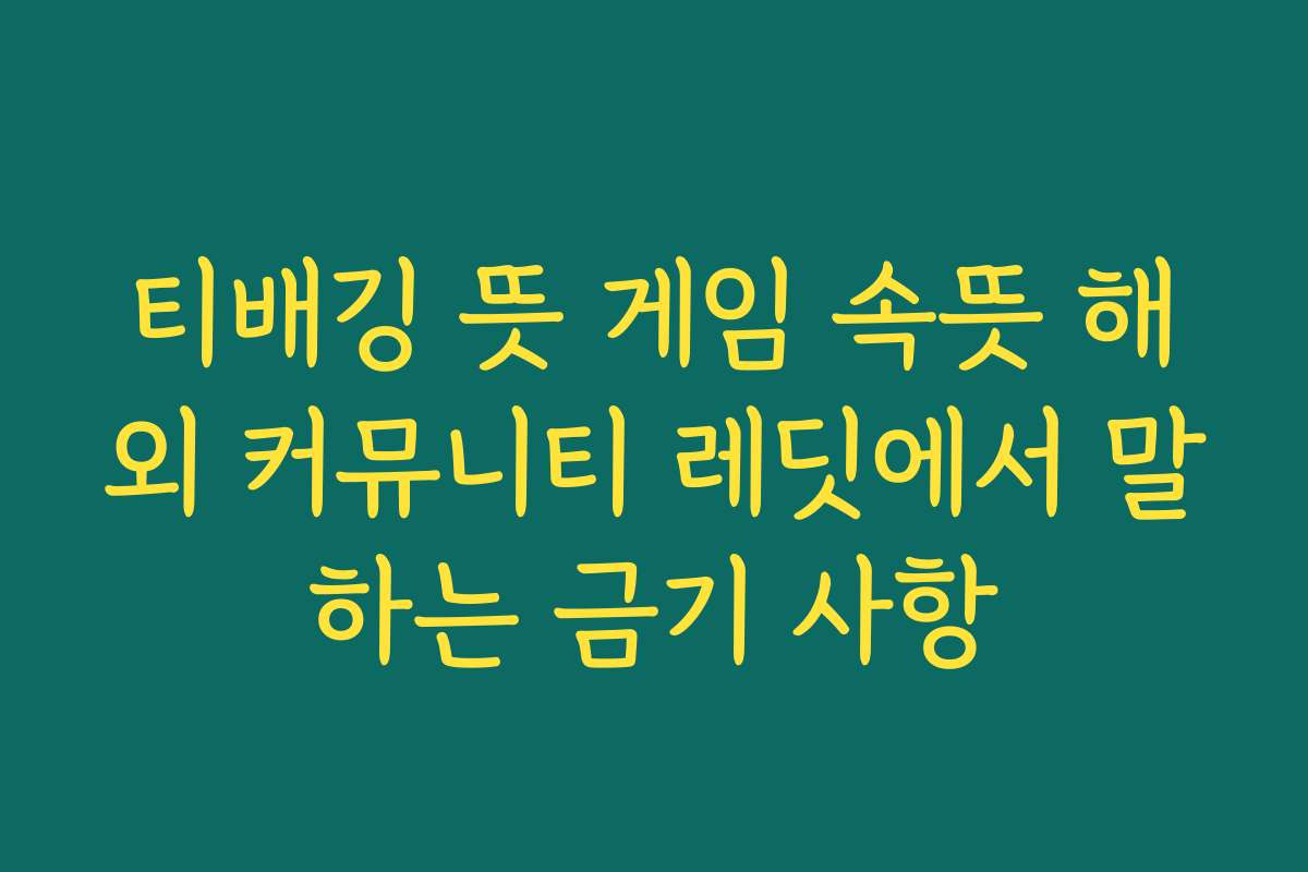 티배깅 뜻 게임 속뜻 해외 커뮤니티 레딧에서 말하는 금기 사항