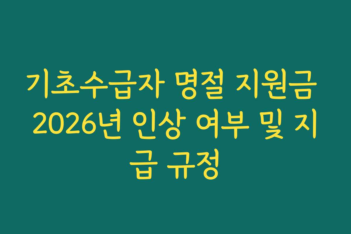 기초수급자 명절 지원금 2026년 인상 여부 및 지급 규정