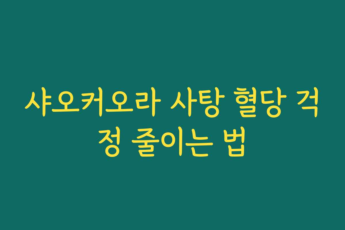 샤오커오라 사탕 혈당 걱정 줄이는 법
