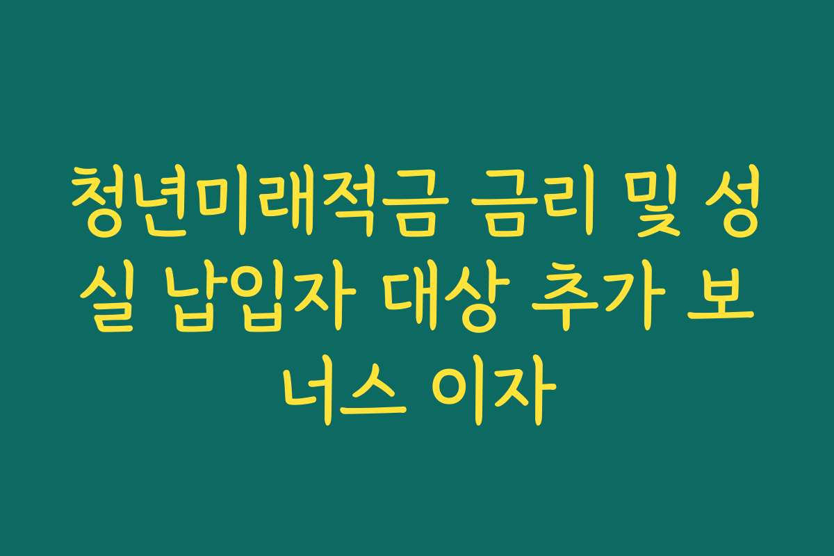 청년미래적금 금리 및 성실 납입자 대상 추가 보너스 이자