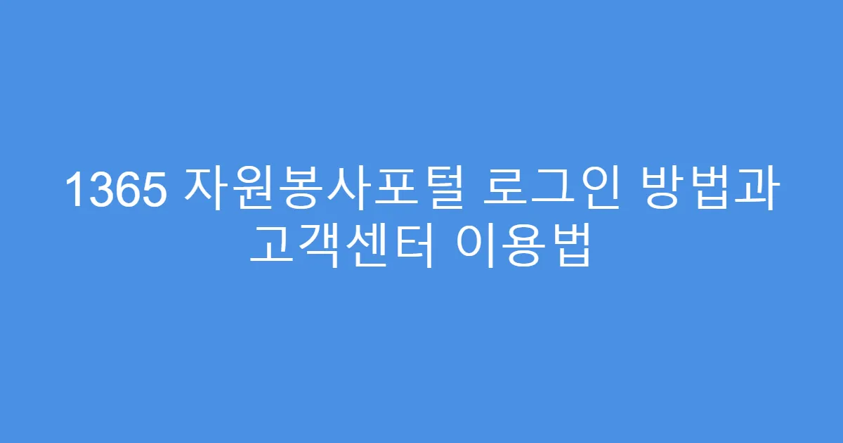 1365 자원봉사포털 로그인 방법과 고객센터 이용법
