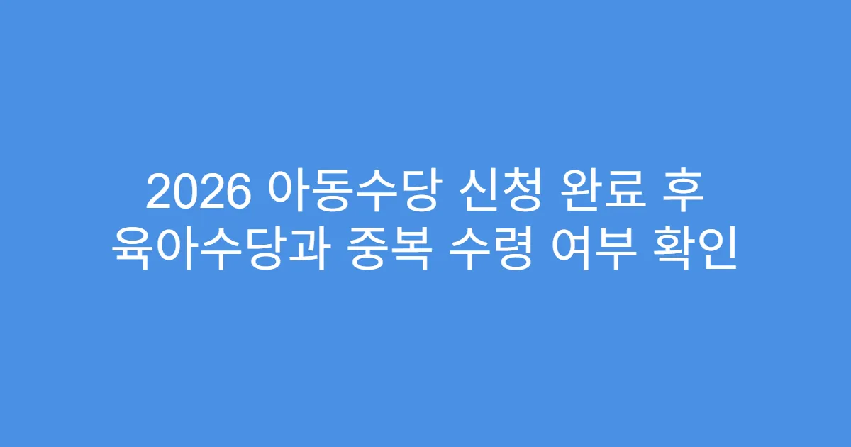 2026 아동수당 신청 완료 후 육아수당과 중복 수령 여부 확인
