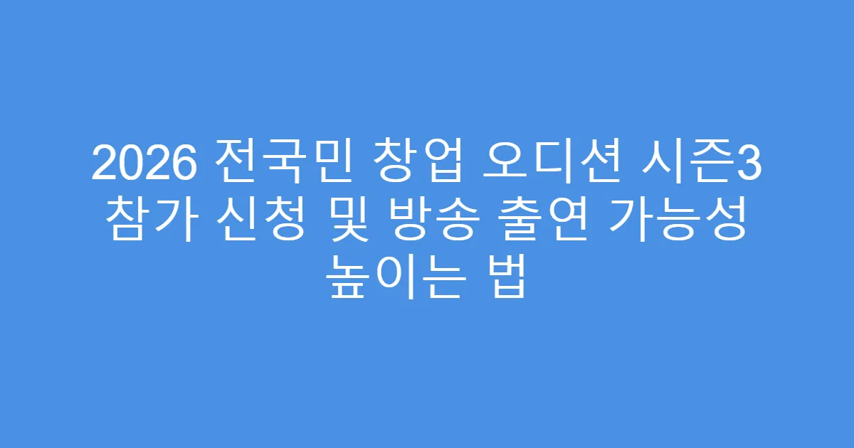 2026 전국민 창업 오디션 시즌3 참가 신청 및 방송 출연 가능성 높이는 법