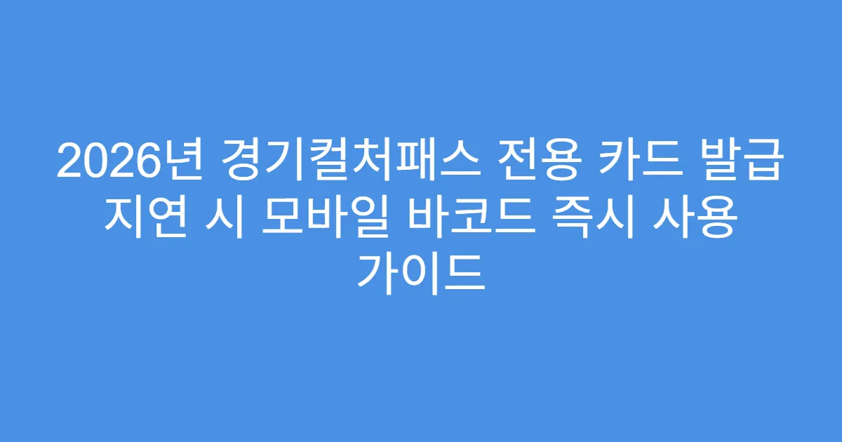 2026년 경기컬처패스 전용 카드 발급 지연 시 모바일 바코드 즉시 사용 가이드