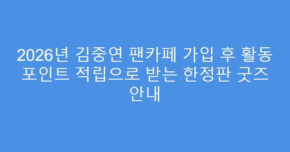 2026년 김중연 팬카페 가입 후 활동 포인트 적립으로 받는 한정판 굿즈 안내