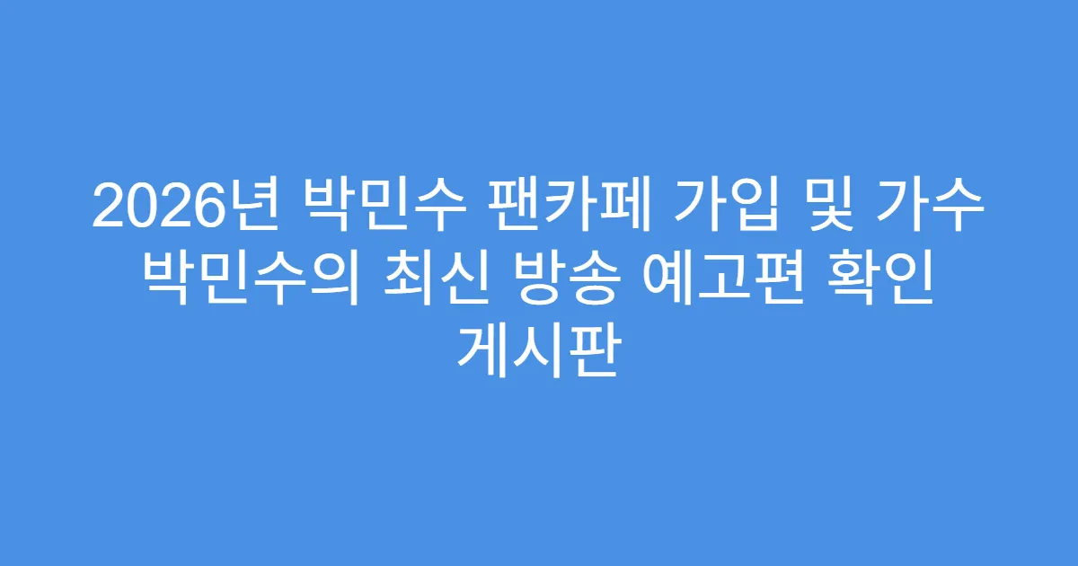 2026년 박민수 팬카페 가입 및 가수 박민수의 최신 방송 예고편 확인 게시판