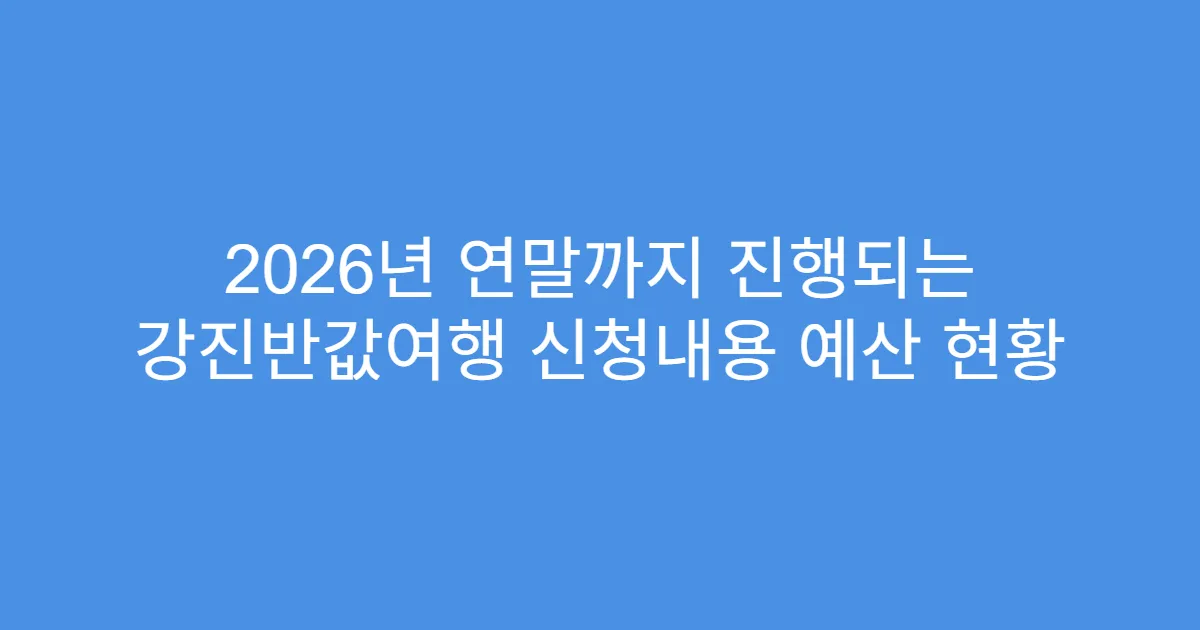 2026년 연말까지 진행되는 강진반값여행 신청내용 예산 현황