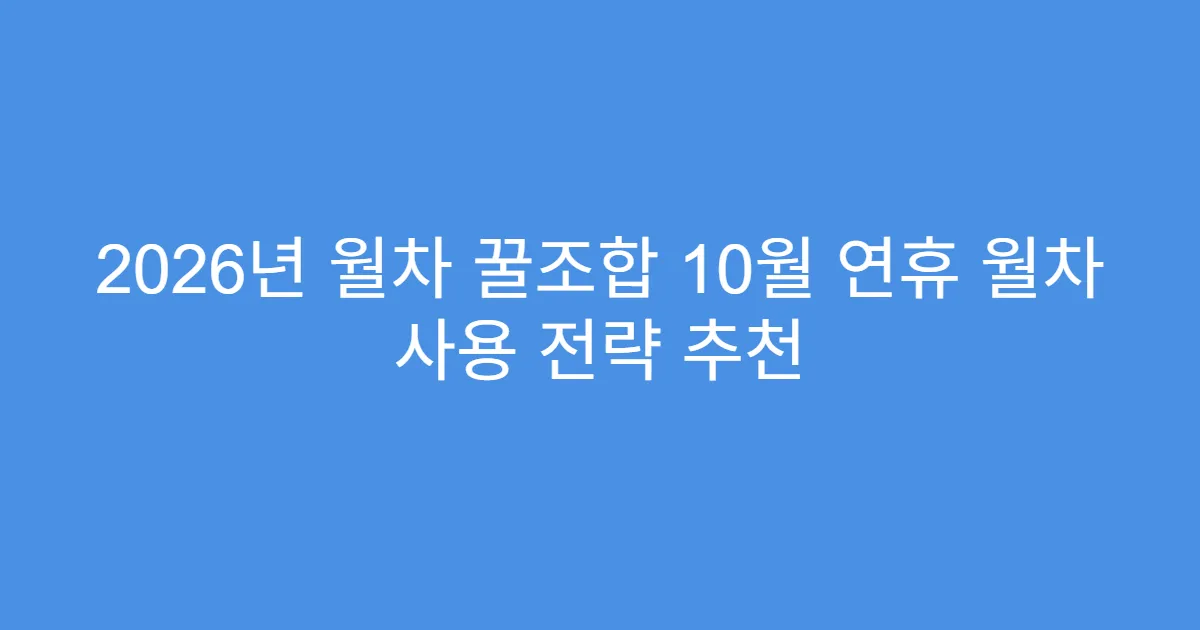 2026년 월차 꿀조합 10월 연휴 월차 사용 전략 추천