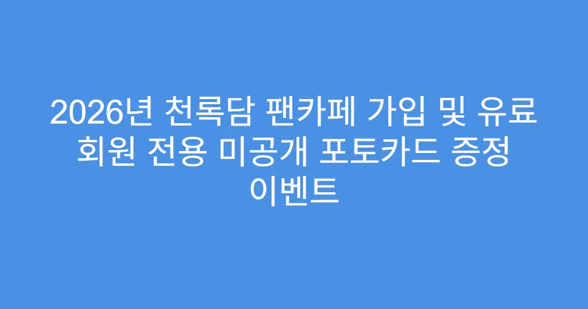 2026년 천록담 팬카페 가입 및 유료 회원 전용 미공개 포토카드 증정 이벤트