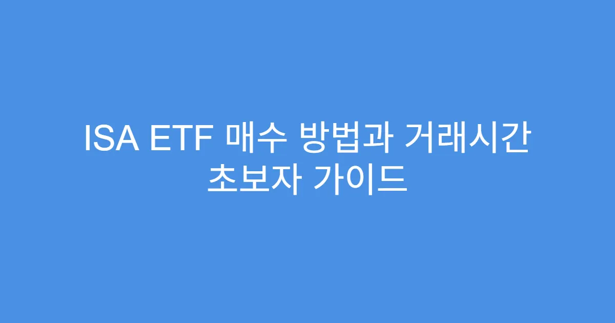 ISA ETF 매수 방법과 거래시간 초보자 가이드