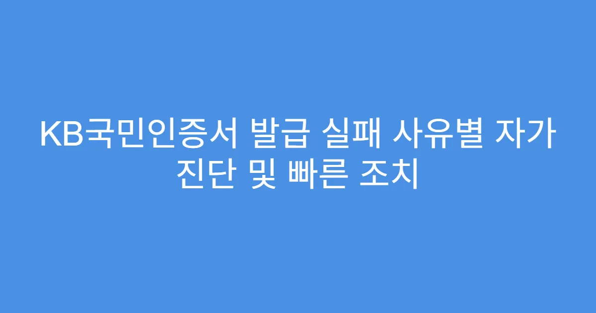 KB국민인증서 발급 실패 사유별 자가 진단 및 빠른 조치
