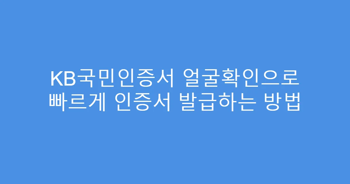 KB국민인증서 얼굴확인으로 빠르게 인증서 발급하는 방법