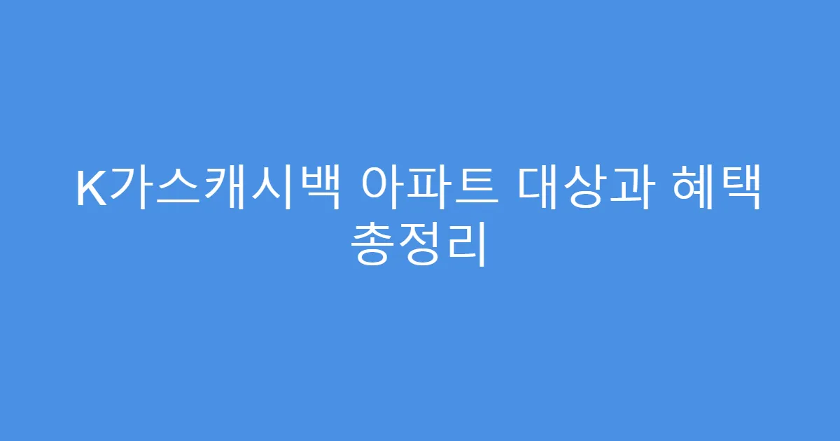 K가스캐시백 아파트 대상과 혜택 총정리