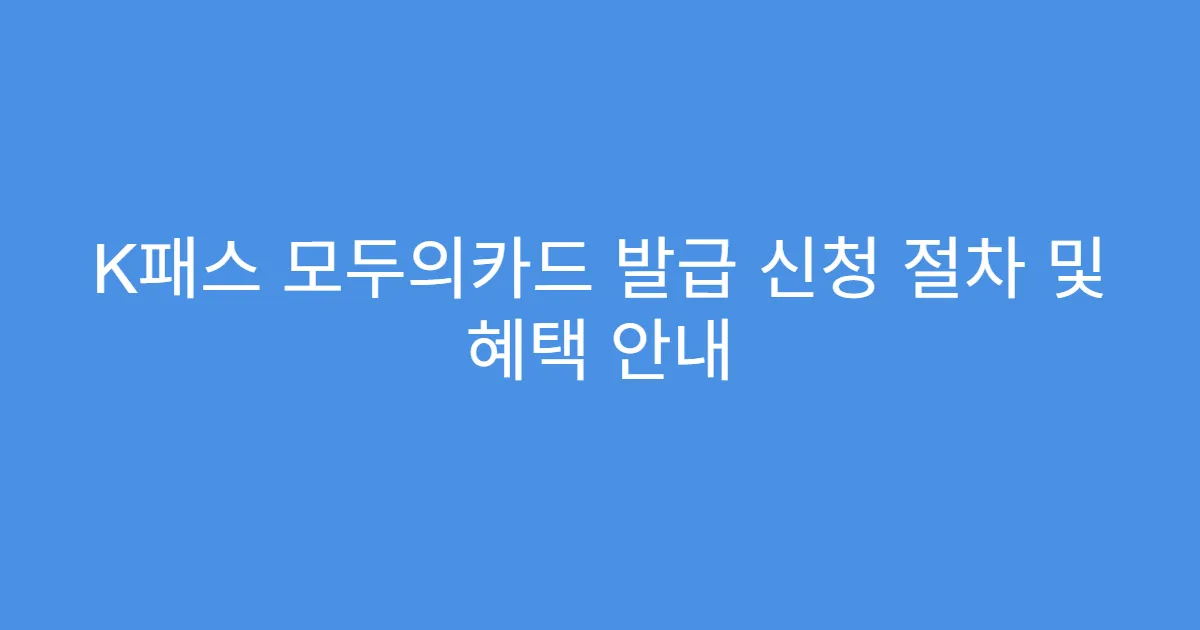K패스 모두의카드 발급 신청 절차 및 혜택 안내