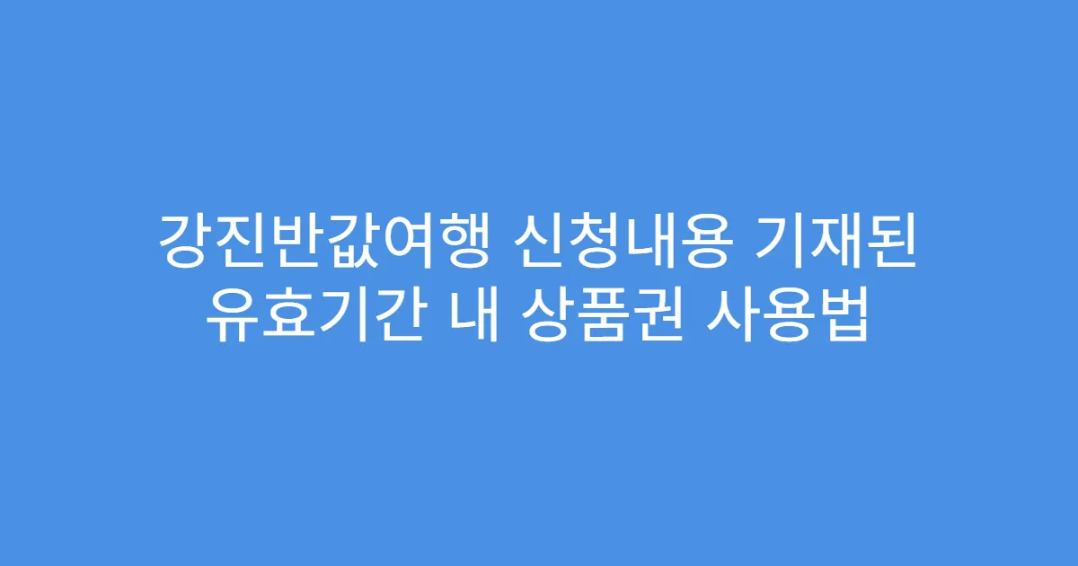 강진반값여행 신청내용 기재된 유효기간 내 상품권 사용법