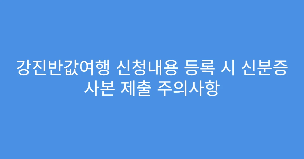 강진반값여행 신청내용 등록 시 신분증 사본 제출 주의사항