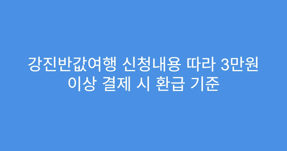강진반값여행 신청내용 따라 3만원 이상 결제 시 환급 기준