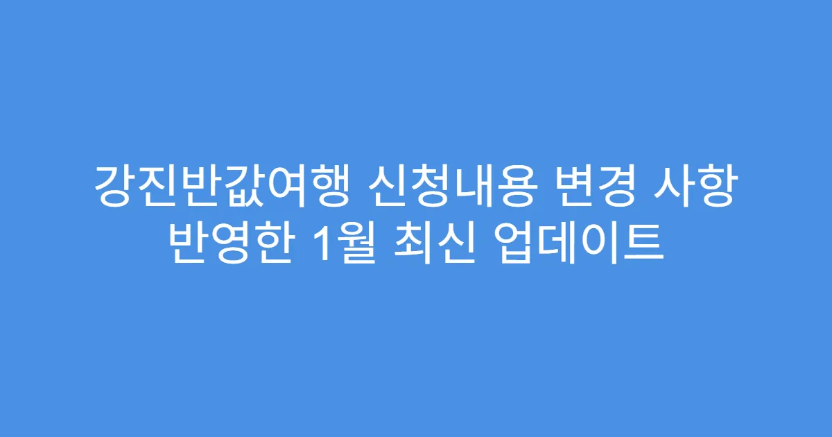 강진반값여행 신청내용 변경 사항 반영한 1월 최신 업데이트