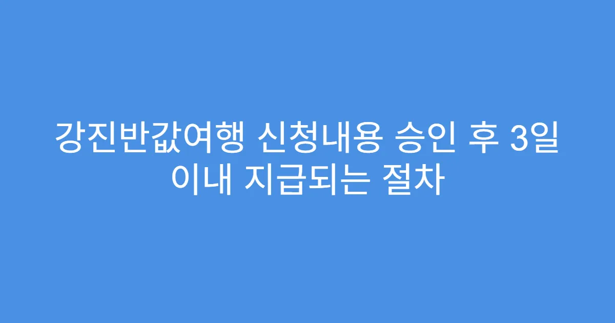 강진반값여행 신청내용 승인 후 3일 이내 지급되는 절차