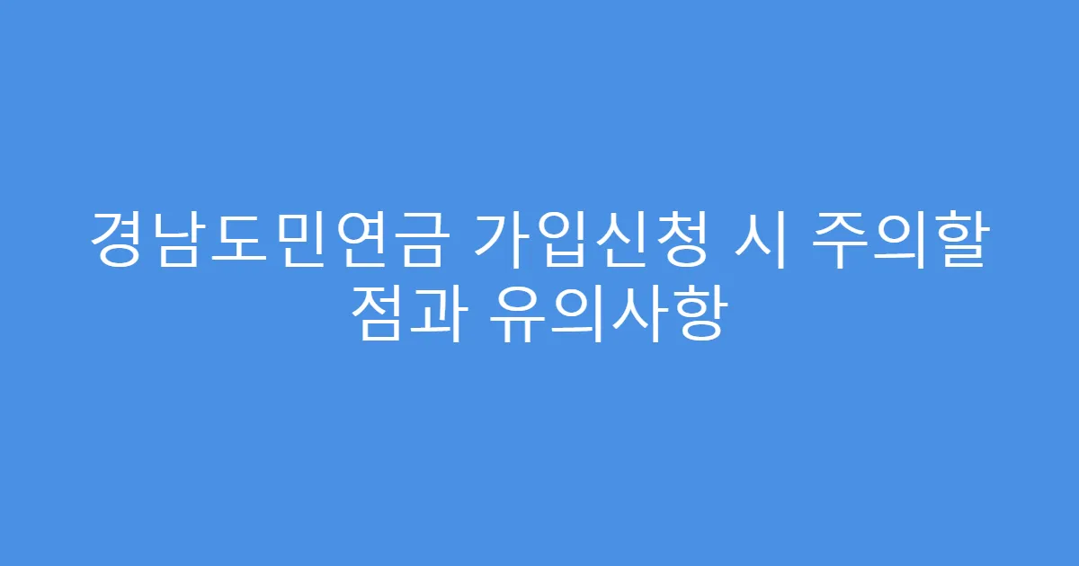 경남도민연금 가입신청 시 주의할 점과 유의사항