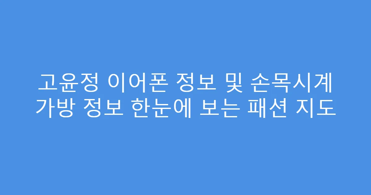 고윤정 이어폰 정보 및 손목시계 가방 정보 한눈에 보는 패션 지도