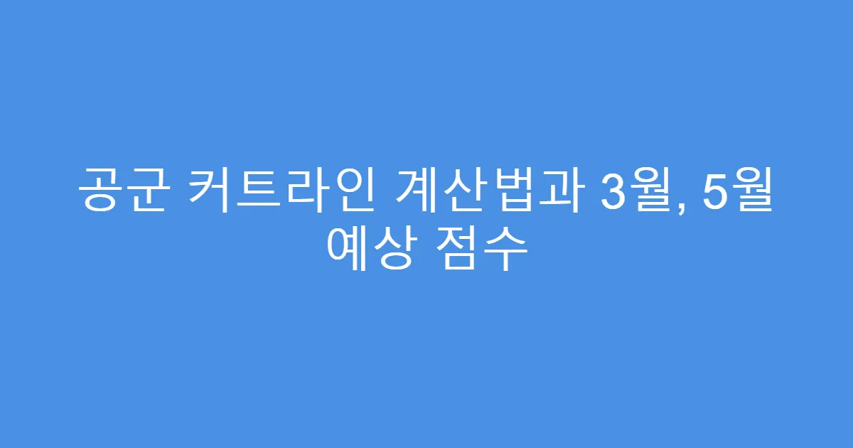 공군 커트라인 계산법과 3월, 5월 예상 점수