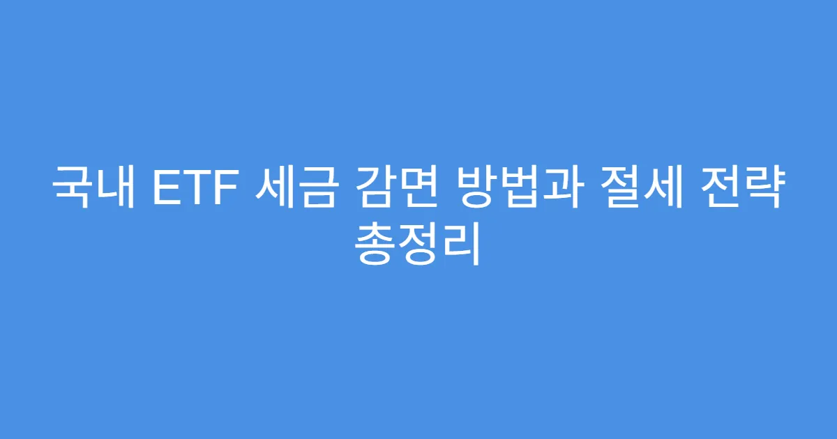 국내 ETF 세금 감면 방법과 절세 전략 총정리