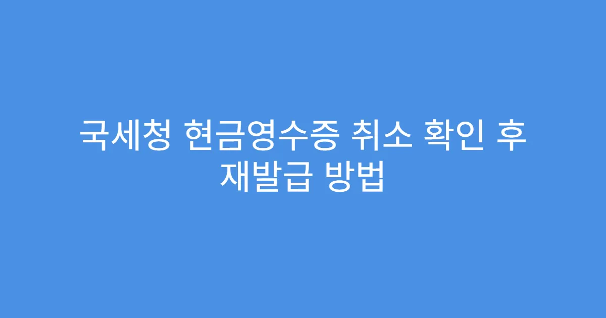 국세청 현금영수증 취소 확인 후 재발급 방법