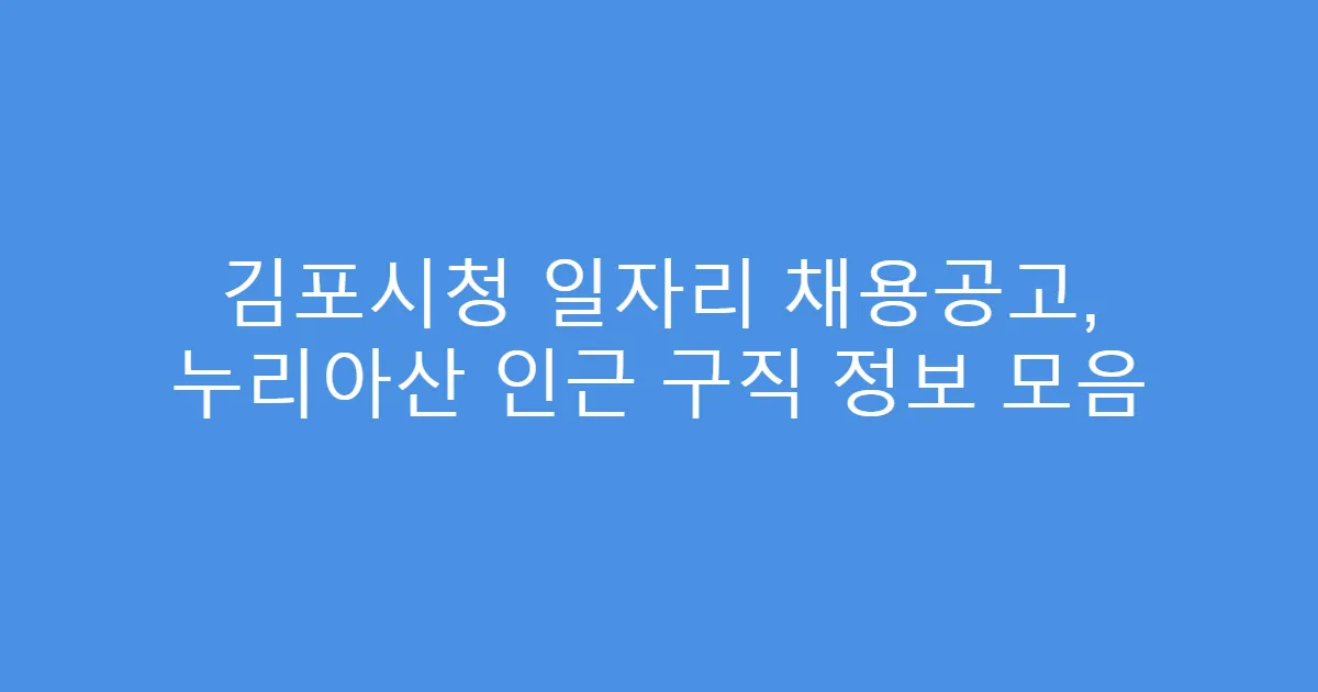 김포시청 일자리 채용공고, 누리아산 인근 구직 정보 모음