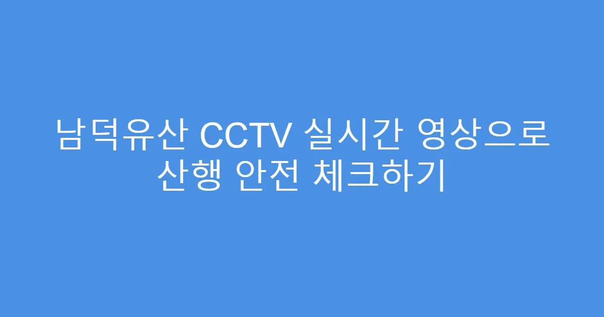 남덕유산 CCTV 실시간 영상으로 산행 안전 체크하기