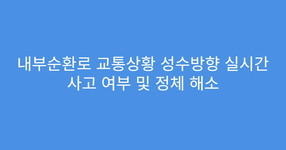 내부순환로 교통상황 성수방향 실시간 사고 여부 및 정체 해소