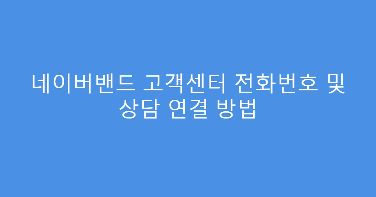 네이버밴드 고객센터 전화번호 및 상담 연결 방법