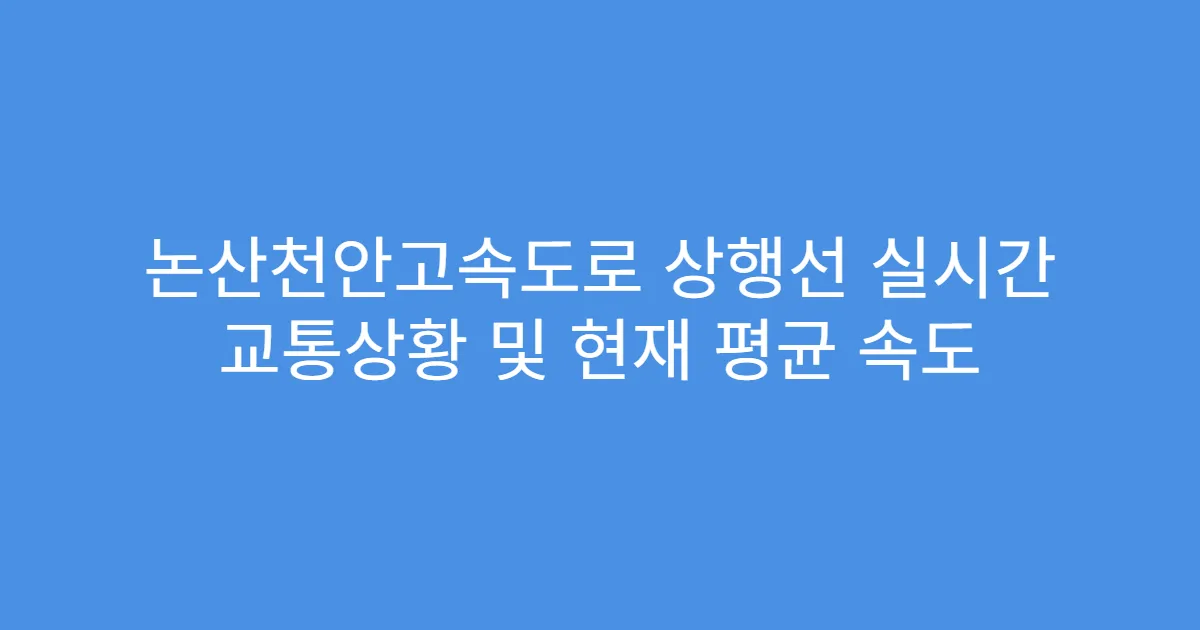 논산천안고속도로 상행선 실시간 교통상황 및 현재 평균 속도