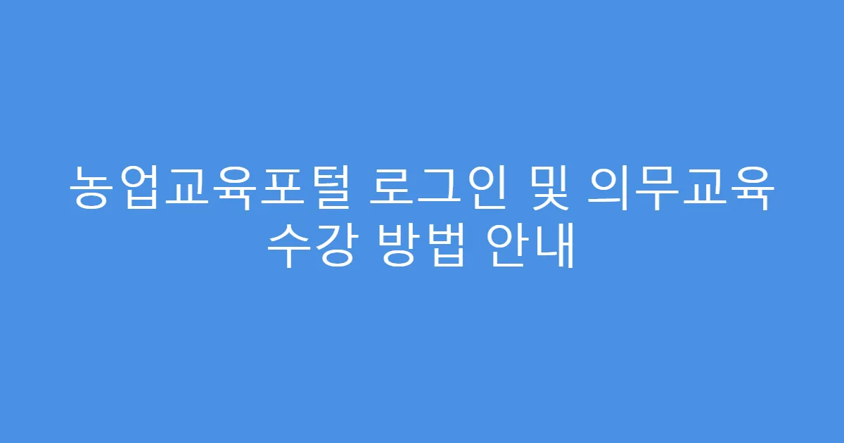 농업교육포털 로그인 및 의무교육 수강 방법 안내