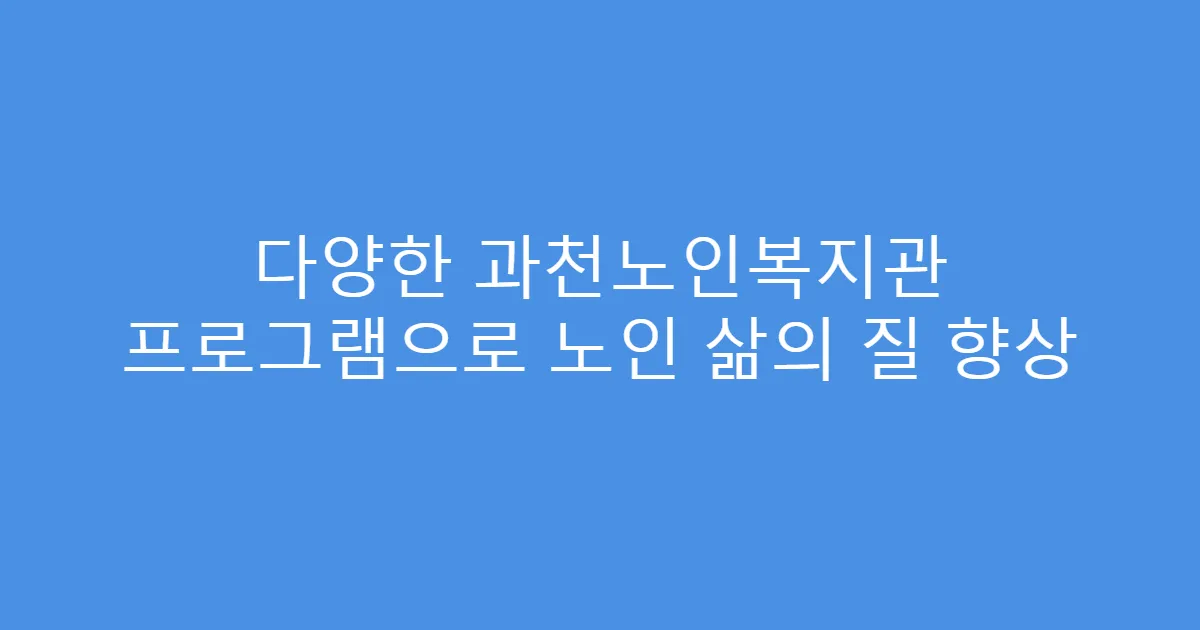 다양한 과천노인복지관 프로그램으로 노인 삶의 질 향상