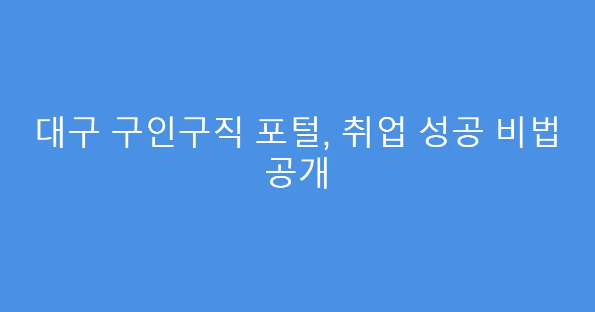 대구 구인구직 포털, 취업 성공 비법 공개